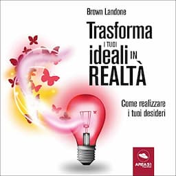 Trasforma i tuoi ideali in realt&agrave;