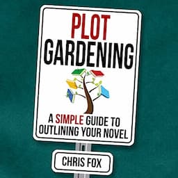 Plot Gardening: A Simple Guide to Outlining Your Novel