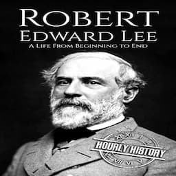 Robert E. Lee (A Life From Beginning to End)