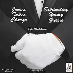 Jeeves Takes Charge &amp; Extricating Young Gussie