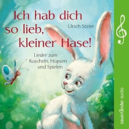 Ich hab dich so lieb, kleiner Hase! Lieder zum Kuscheln, Hopsen und Spielen