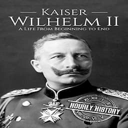 Kaiser Wilhelm II: A Life from Beginning to End