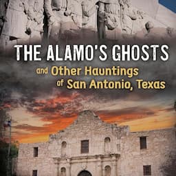 The Alamo's Ghosts and Other Hauntings of San Antonio, Texas