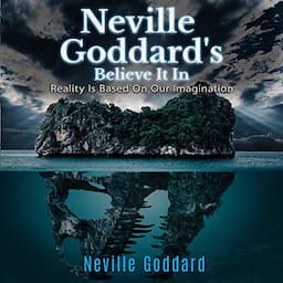 Neville Goddard's Believe It In: Reality Is Based on Our Imagination