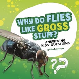 Why Do Flies Like Gross Stuff? Answering Kids' Questions