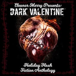 Dark Valentine: Holiday Flash Fiction Anthology