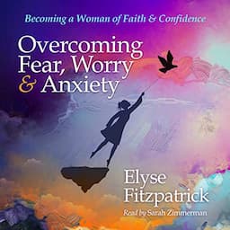 Overcoming Fear, Worry, and Anxiety