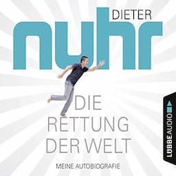 Die Rettung der Welt: Meine Autobiografie