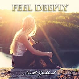 Feel Deeply: Neville Goddard Lectures