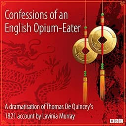 Confessions of an English Opium-Eater (Classic Serial)