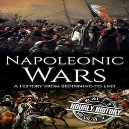 Napoleonic Wars: A History from Beginning to End