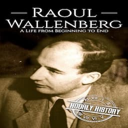 Raoul Wallenberg: A Life from Beginning to End