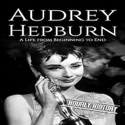 Audrey Hepburn: A Life from Beginning to End