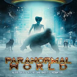 Paranormal World: Aliens, UFOs, Cryptids and Ghostly Encounters