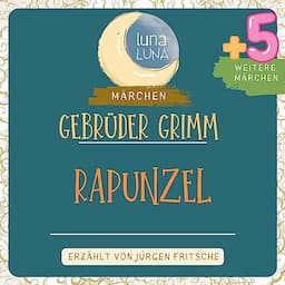 Gebr&uuml;der Grimm: Rapunzel plus f&uuml;nf weitere M&auml;rchen