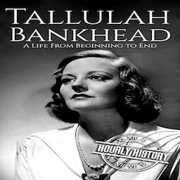 Tallulah Bankhead: A Life from Beginning to End