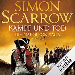 Kampf und Tod - Die Napoleon-Saga 1809 - 1815