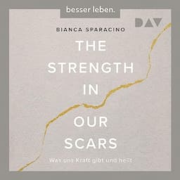 The Strength In Our Scars - Was uns Kraft gibt und heilt