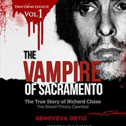 The Vampire of Sacramento: The True Story of Richard Chase The Blood-Thirsty Cannibal