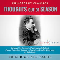 Thoughts Out of Season by Friedrich Nietzsche - The Complete Work Plus an Overview, Summary, Analysis and Author Biography