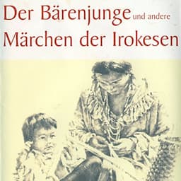 Der B&auml;renjunge und andere M&auml;rchen der Irokesen