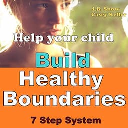 Help Your Child Build Healthy Boundaries: 7 Step System