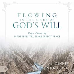 Flowing in the River of God's Will: Your Place of Effortless Trust and Perfect Peace