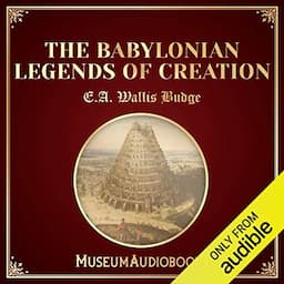 The Babylonian Legends of Creation