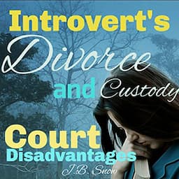 Introvert's Divorce and Custody Court Disadvantages