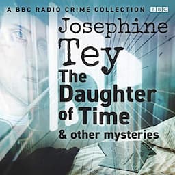 Josephine Tey: The Daughter of Time &amp; Other Mysteries