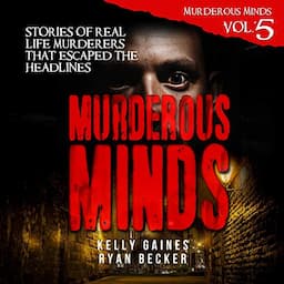 Murderous Minds: Stories of Real Life Murderers that Escaped the Headlines