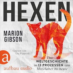 Hexen - Eine Weltgeschichte in 13 Prozessen vom Mittelalter bis heute