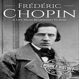 Fr&eacute;d&eacute;ric Chopin: A Life from Beginning to End