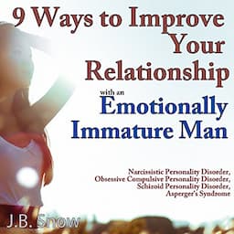 9 Ways to Improve Your Relationship with an Emotionally Immature Man