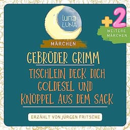 Gebr&uuml;der Grimm: Tischlein deck dich, Goldesel und Kn&uuml;ppel aus dem Sack plus zwei weitere M&auml;rchen