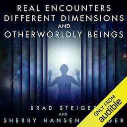 Real Encounters, Different Dimensions and Otherworldy Beings