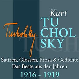 Kurt Tucholsky: Satiren, Glossen, Prosa &amp; Gedichte - Das Beste aus den Jahren 1916-1919