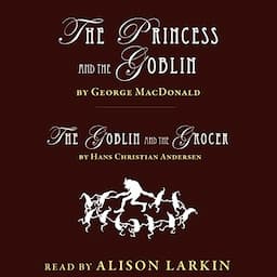 The Princess and the Goblin by George MacDonald &amp; The Goblin and the Grocer by Hans Christian Andersen (Annotated)