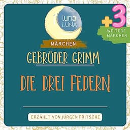 Gebr&uuml;der Grimm: Die drei Federn plus drei weitere M&auml;rchen