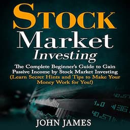 Stock Market Investing: The Complete Beginner&rsquo;s Guide to Gain Passive Income by Stock Market Investing