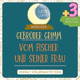 Gebr&uuml;der Grimm: Vom Fischer und seiner Frau plus drei weitere M&auml;rchen