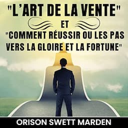 L'Art de La Vente et Comment R&eacute;ussir ou Les Pas vers La Gloire et La Fortune [The Art of Selling and How to Succeed or Steps to Fame and Fortune]