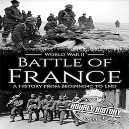 Battle of France - World War II: A History from Beginning to End