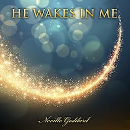 He Wakes in Me: Neville Goddard