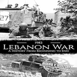 1982 Lebanon War: A History from Beginning to End