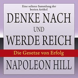 Denke nach und werde reich - Die Gesetze von Erfolg