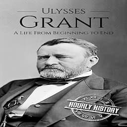 Ulysses S Grant: A Life from Beginning to End