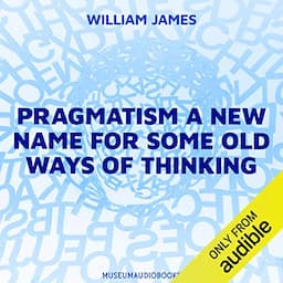 Pragmatism: A New Name for Some Old Ways of Thinking