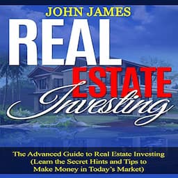 Real Estate Investing: The Advanced Guide to Real Estate Investing