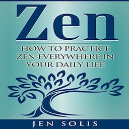 Zen: How to Practice Zen Everywhere in Your Daily Life